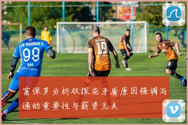 富保罗分析双探花矛盾原因强调沟通的重要性与薪资无关